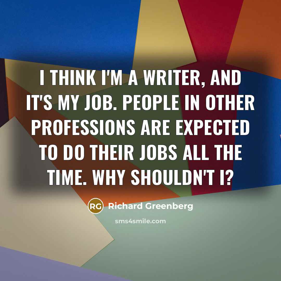 “I think I'm a writer, and it's my job. People…” quote by Richard Greenberg