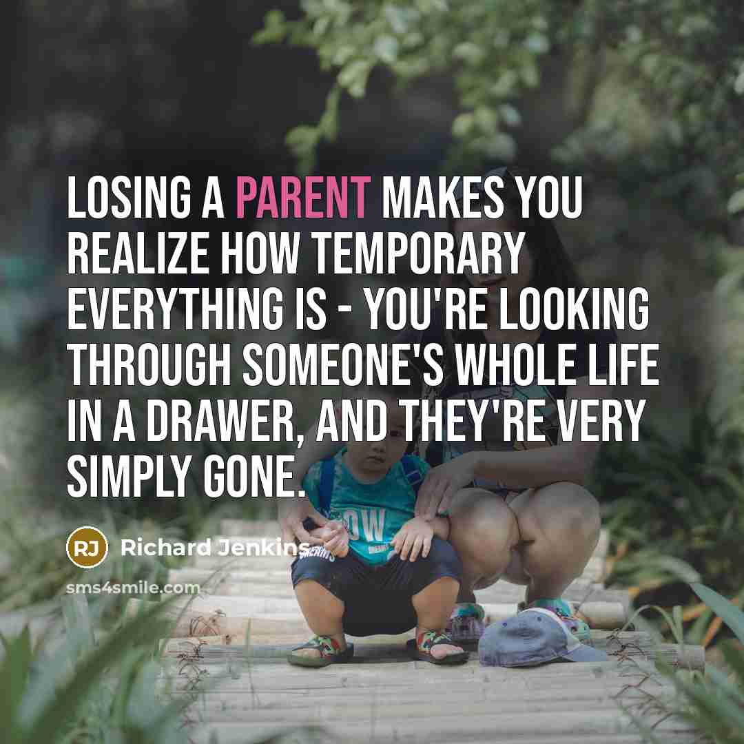 “Losing a parent makes you realize how temporary everything is…” quote by Richard Jenkins