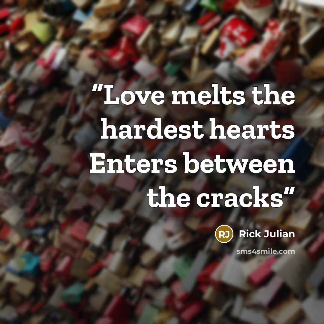 “Love melts the hardest hearts Enters between the cracks” quote by Rick Julian