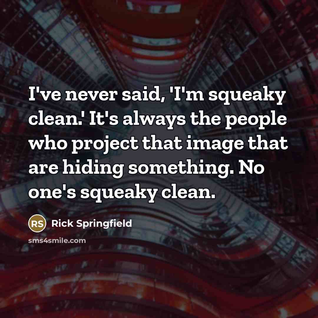 “I've never said, 'I'm squeaky clean.' It's always the people…” quote by Rick Springfield