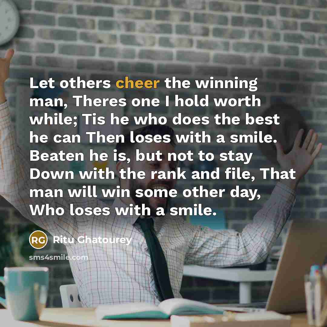 “Let others cheer the winning man, Theres one I hold…” quote by Ritu Ghatourey