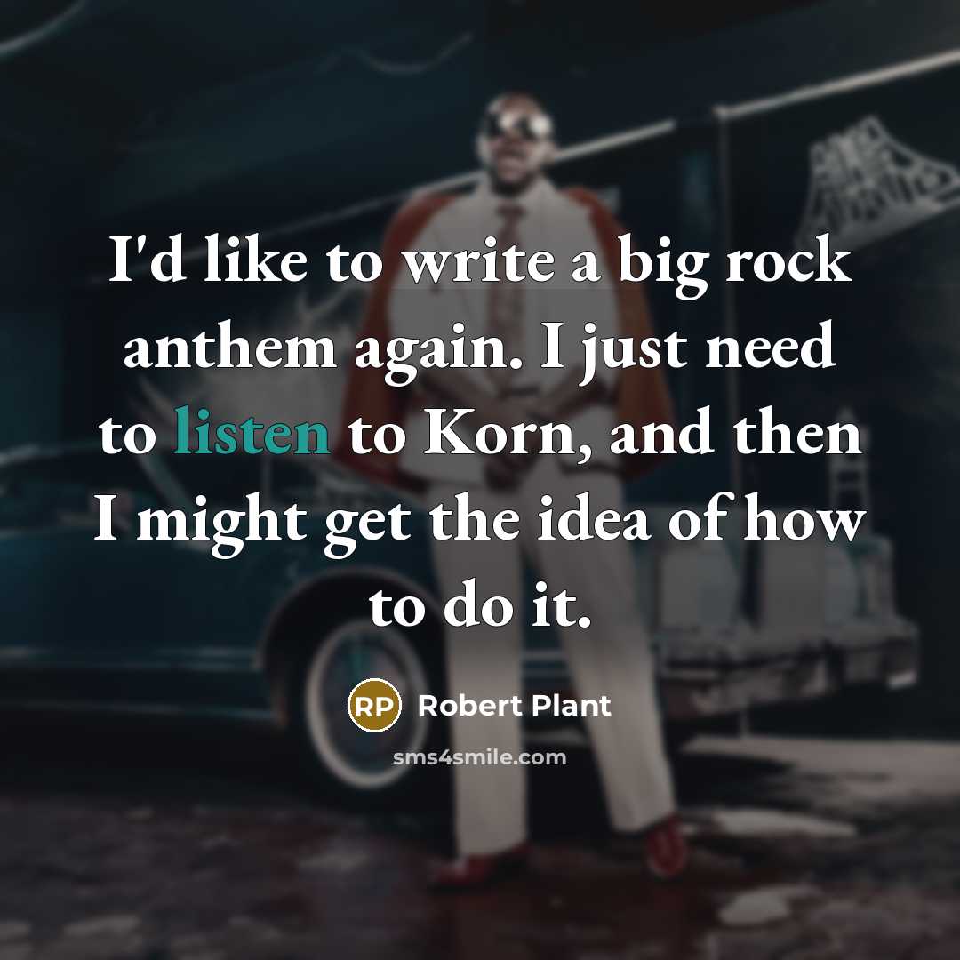 “I'd like to write a big rock anthem again. I…” quote by Robert Plant