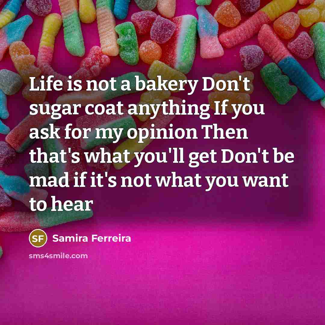 “Life is not a bakery Don't sugar coat anything If…” quote by Samira Ferreira