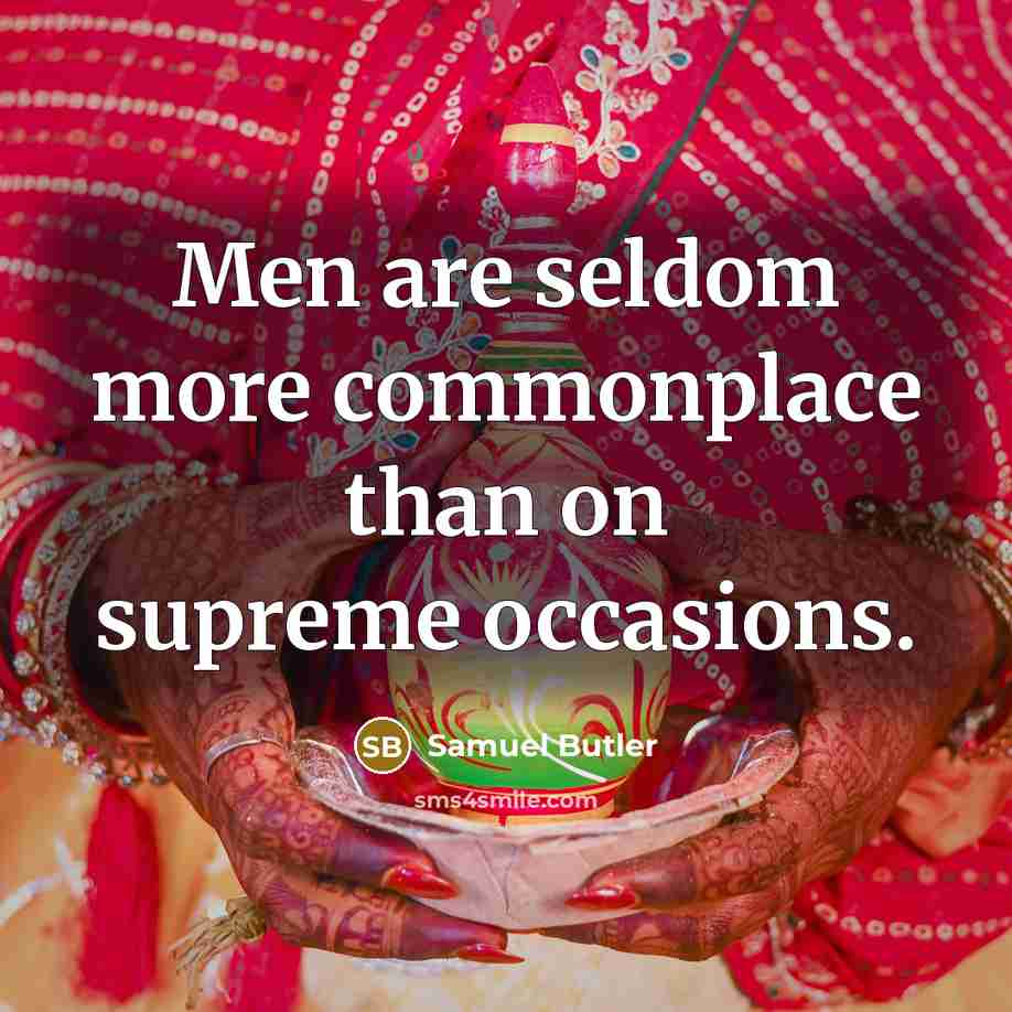 “Men are seldom more commonplace than on supreme occasions.…” quote by Samuel Butler