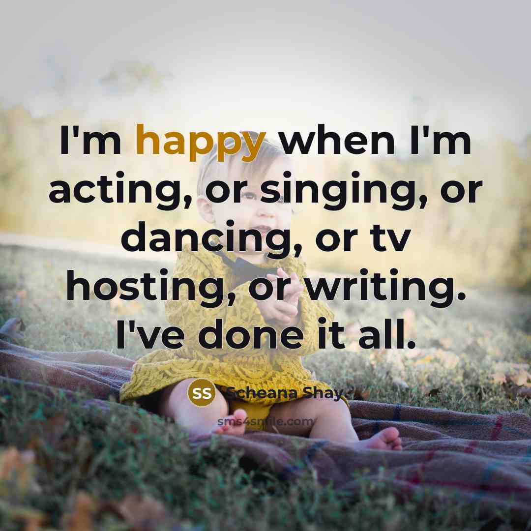 “I'm happy when I'm acting, or singing, or dancing, or…” quote by Scheana Shay