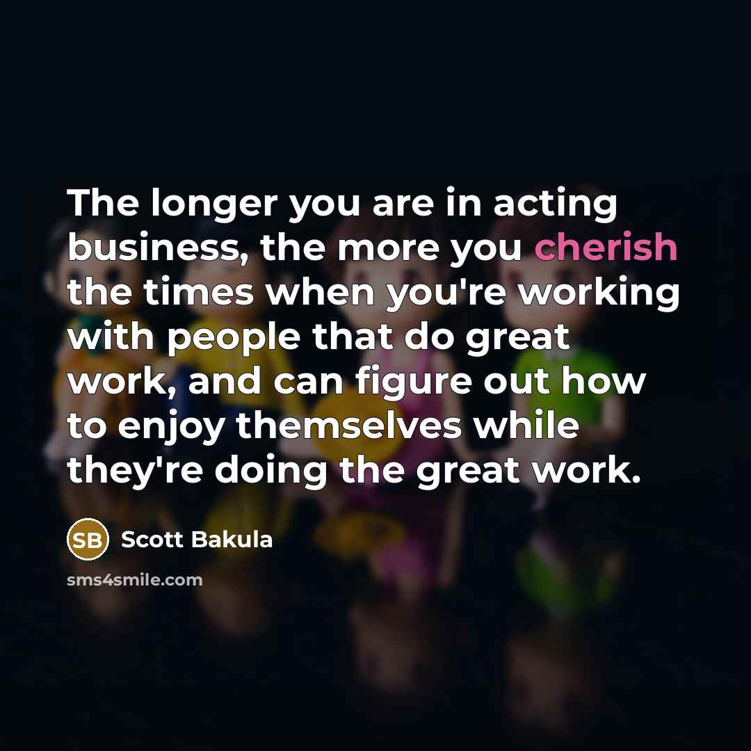 “The longer you are in acting business, the more you…” quote by Scott Bakula