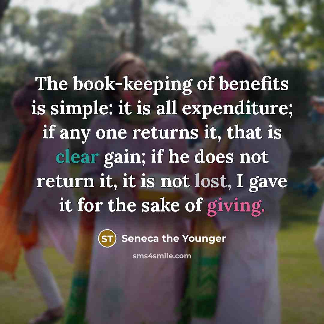 “The book-keeping of benefits is simple: it is all expenditure;…” quote by Seneca the Younger