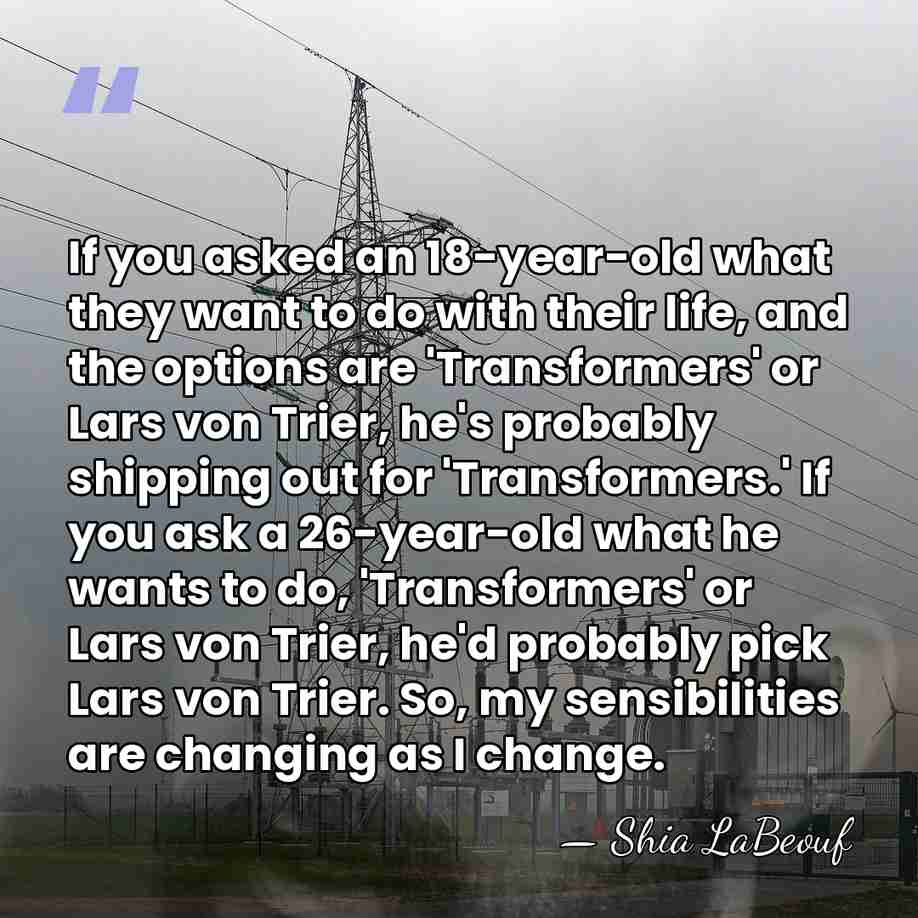 If you asked an 18-year-old what they want to do with their&hellip; - Shia LaBeouf