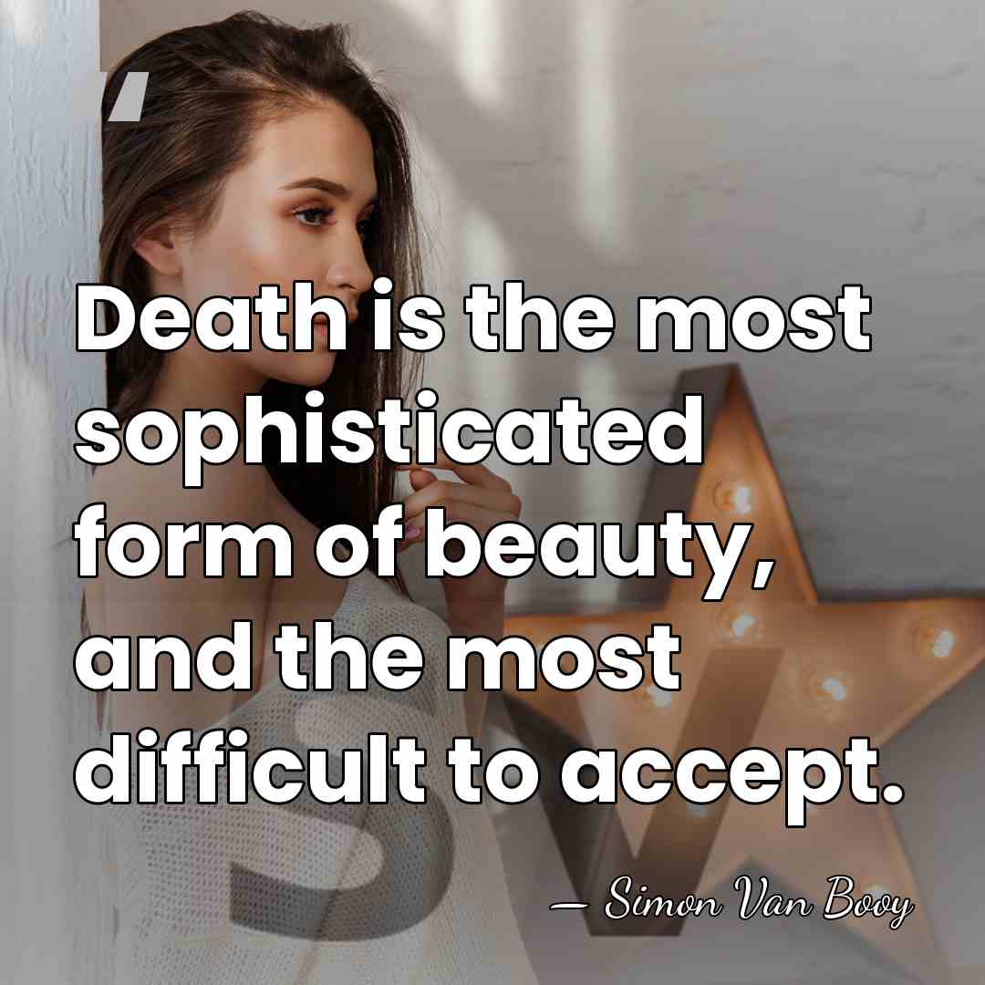 Death is the most sophisticated form of beauty, and the most difficult&hellip; - Simon Van Booy