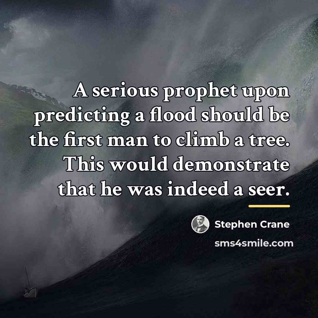 “A serious prophet upon predicting a flood should be the…” quote by Stephen Crane