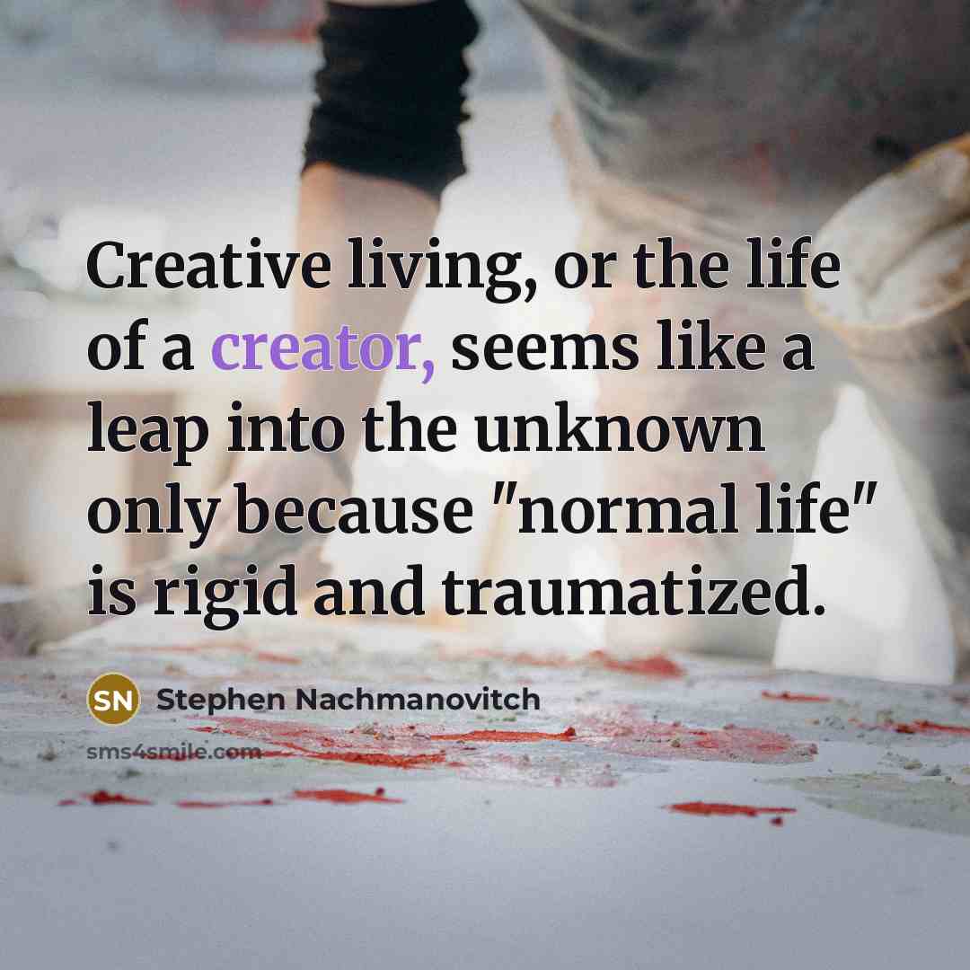 “Creative living, or the life of a creator, seems like…” quote by Stephen Nachmanovitch