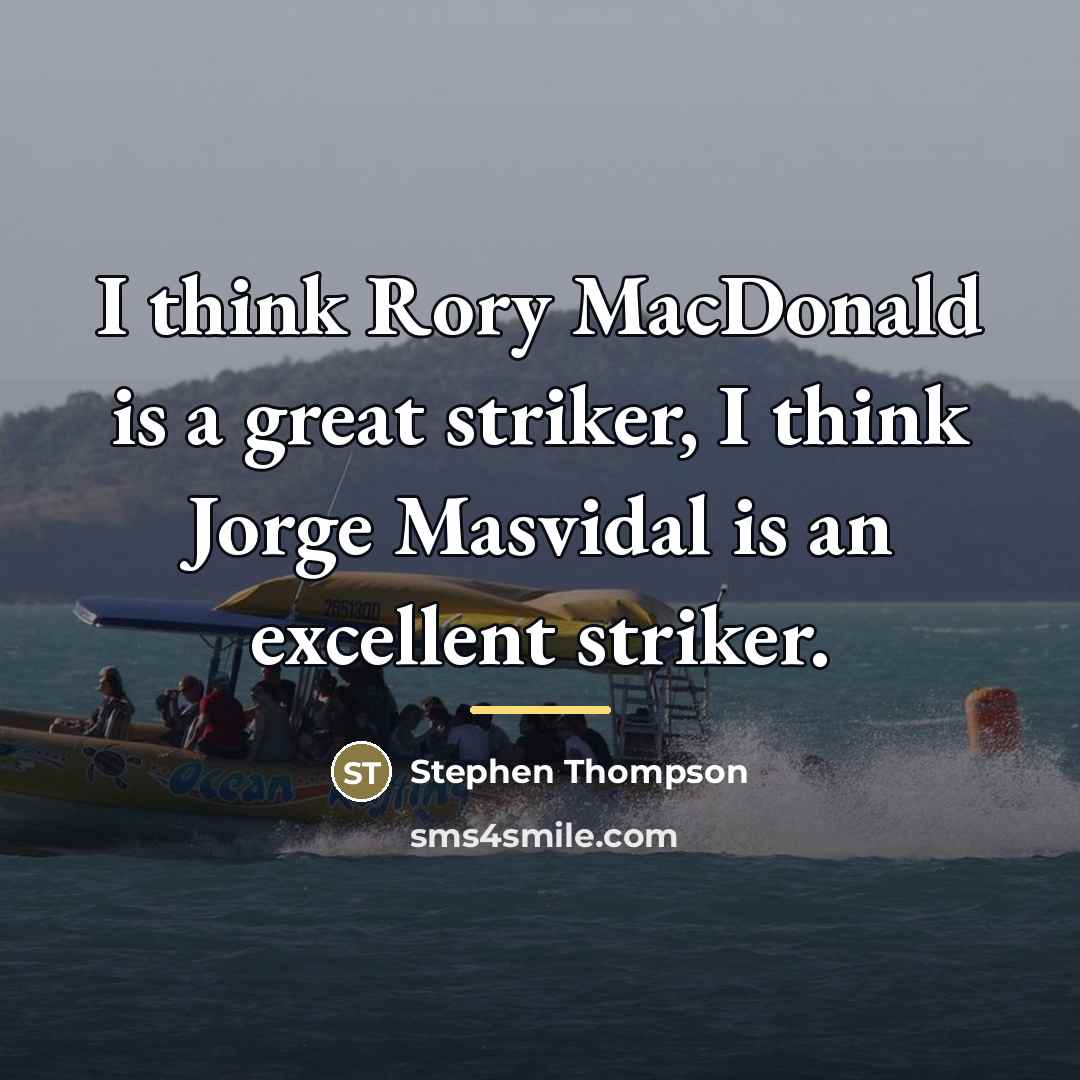 “I think Rory MacDonald is a great striker, I think…” quote by Stephen Thompson