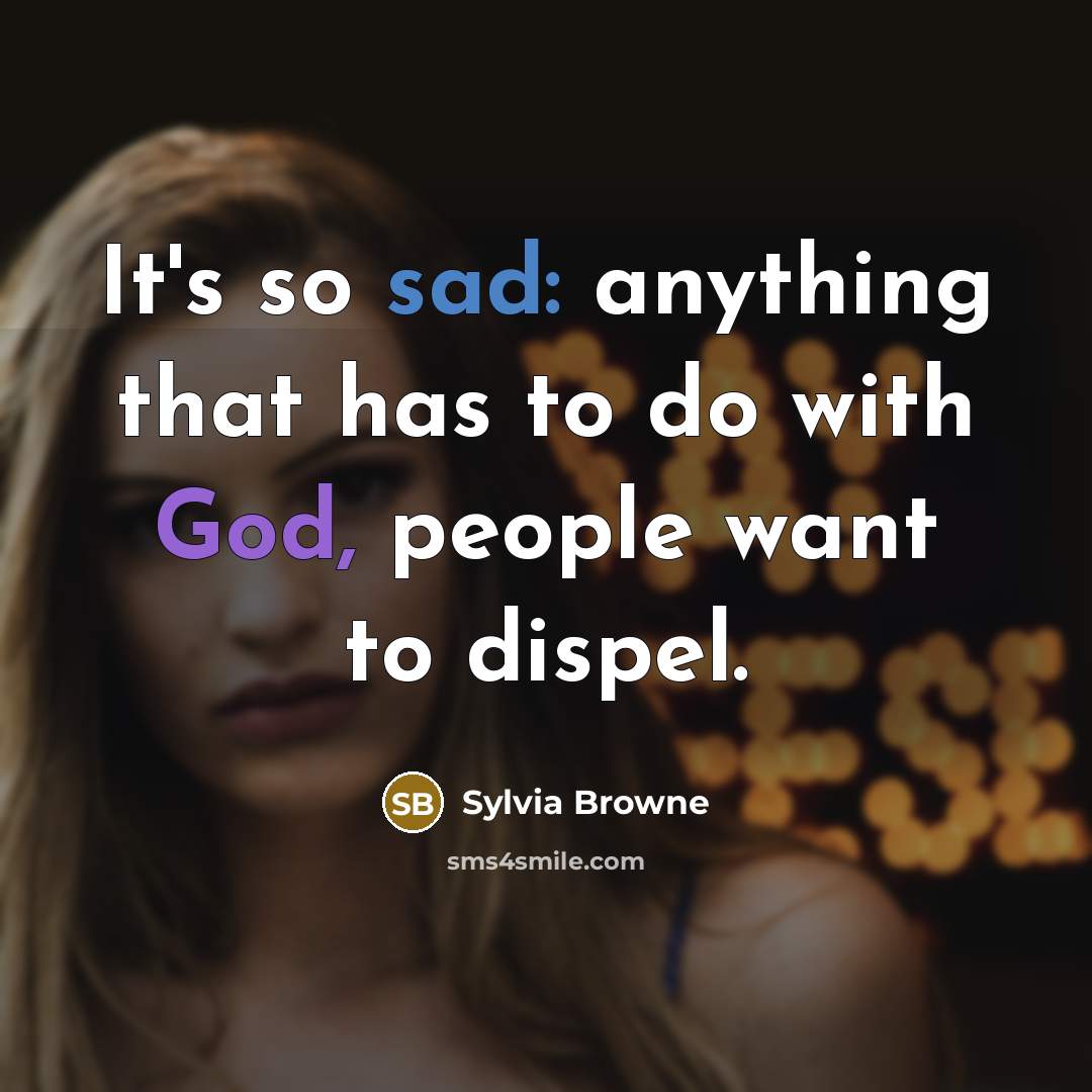 “It's so sad: anything that has to do with God,…” quote by Sylvia Browne