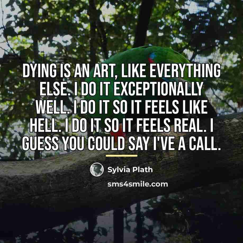“Dying is an art, like everything else. I do it…” quote by Sylvia Plath
