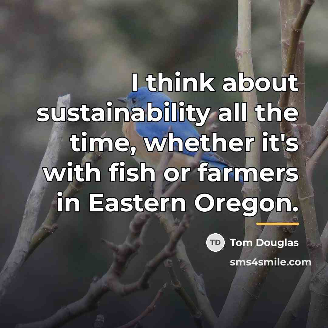 “I think about sustainability all the time, whether it's with…” quote by Tom Douglas