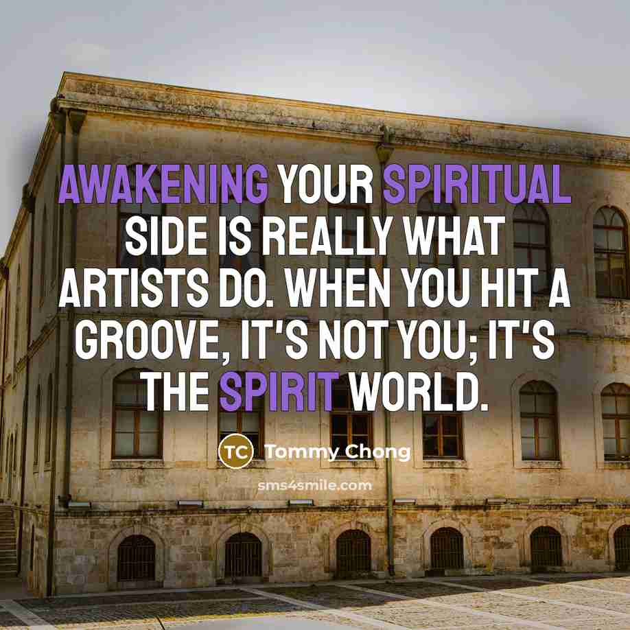 “Awakening your spiritual side is really what artists do. When…” quote by Tommy Chong
