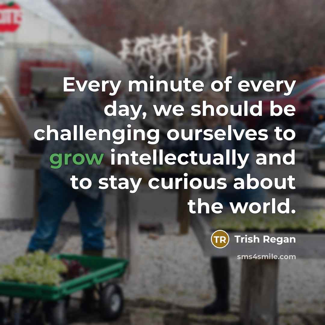 “Every minute of every day, we should be challenging ourselves…” quote by Trish Regan
