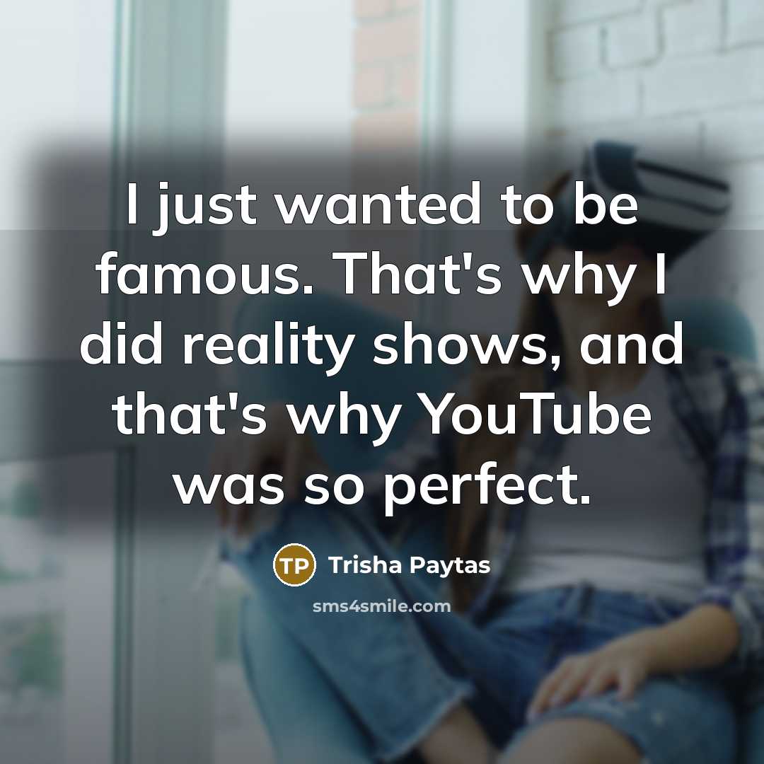 “I just wanted to be famous. That's why I did…” quote by Trisha Paytas