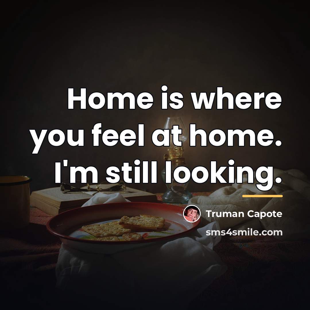 “Home is where you feel at home. I'm still looking.…” quote by Truman Capote