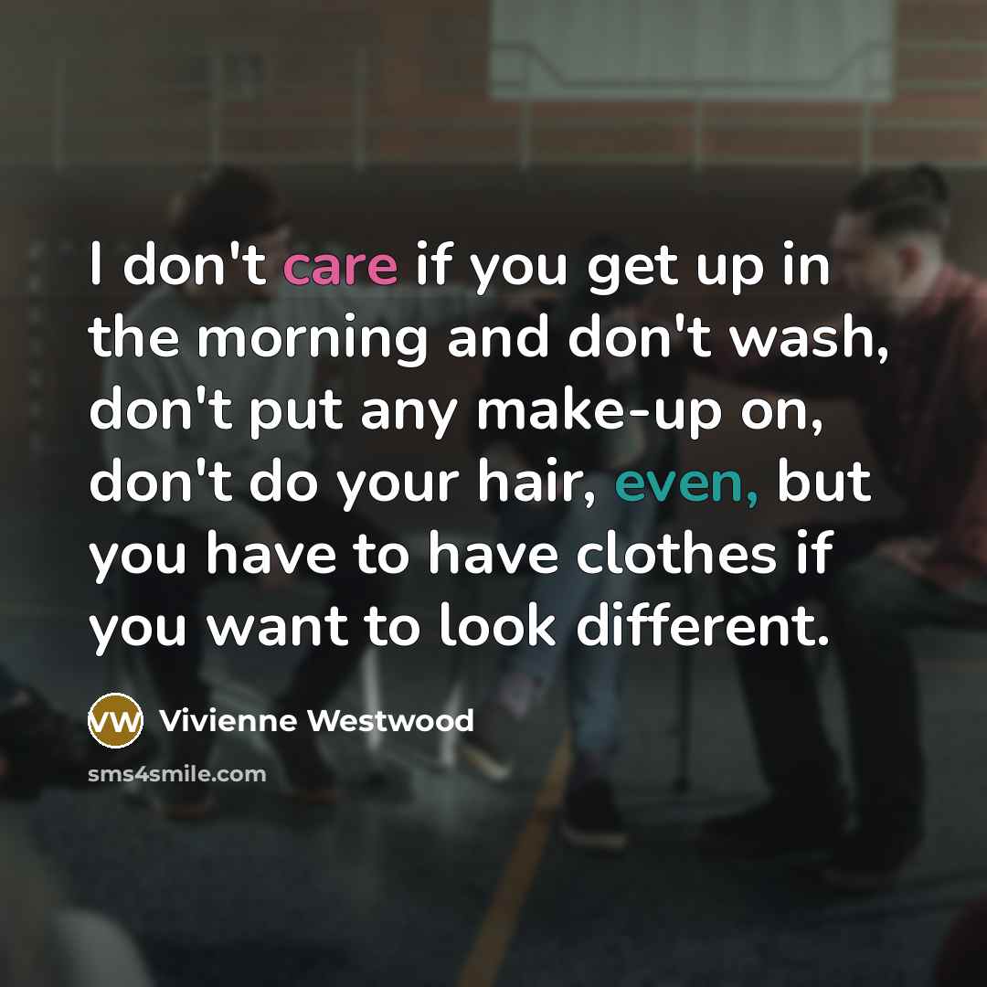 “I don't care if you get up in the morning…” quote by Vivienne Westwood
