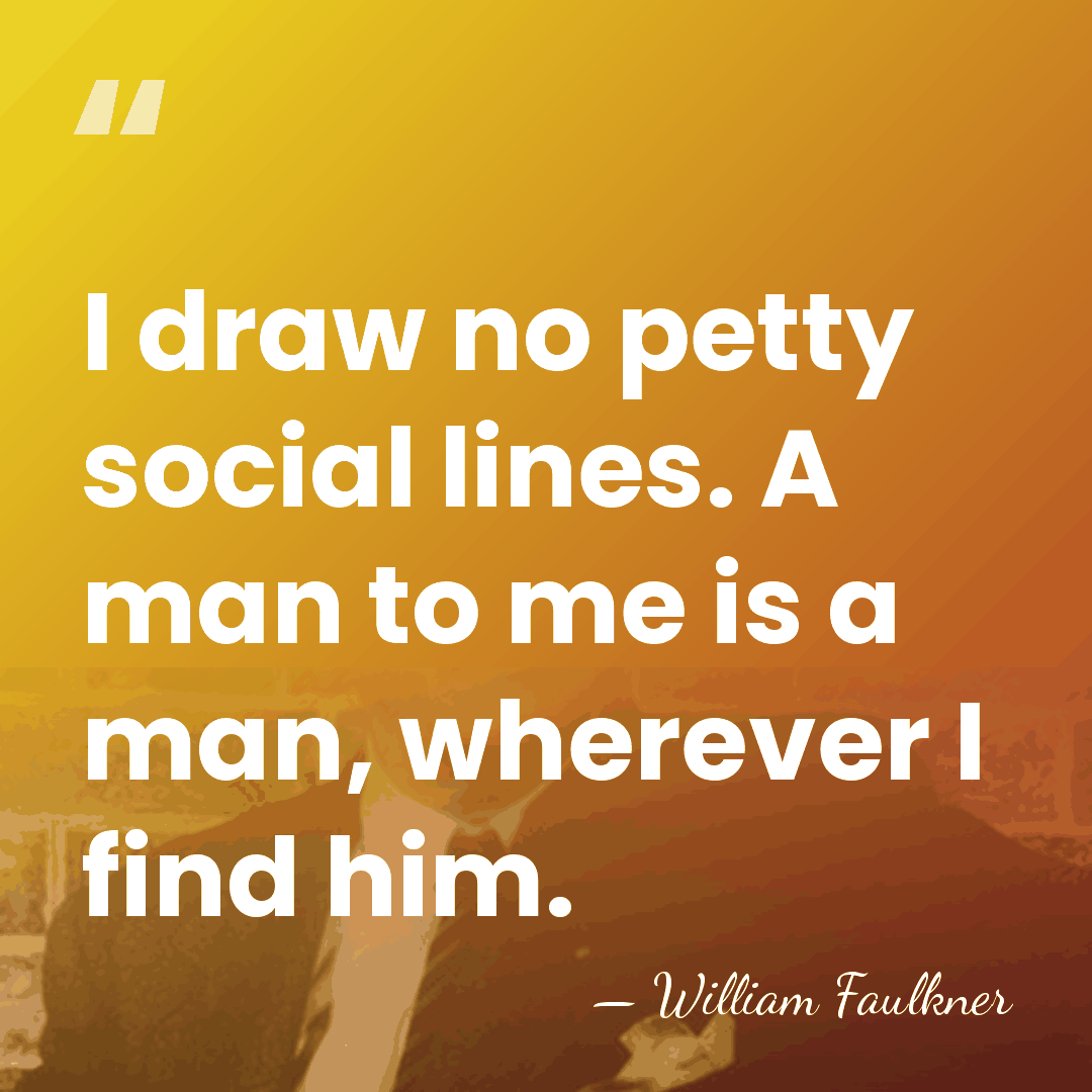 I draw no petty social lines. A man to me is a&hellip; - William Faulkner