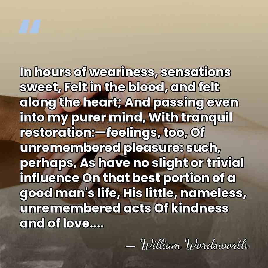 In hours of weariness, sensations sweet, Felt in the blood, and felt&hellip; - William Wordsworth