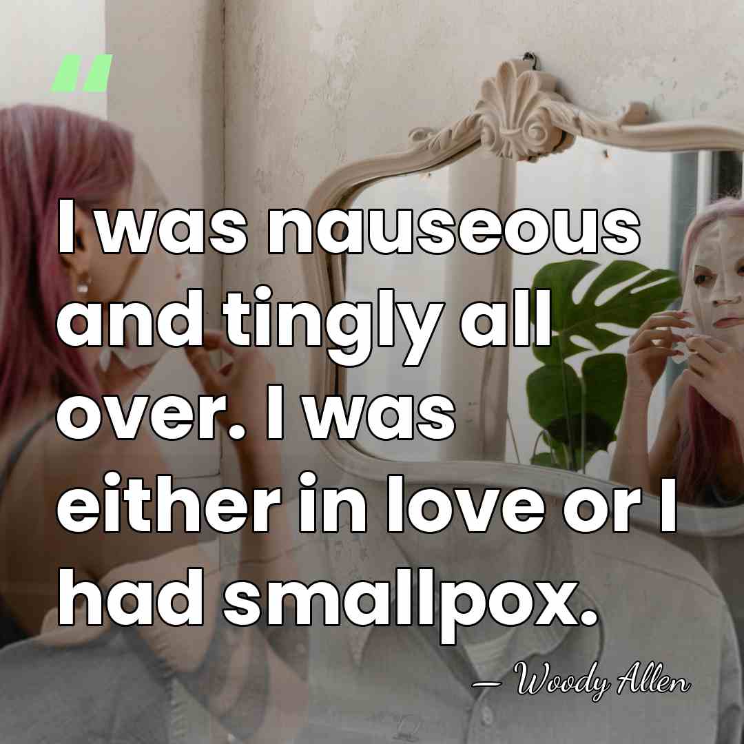 I was nauseous and tingly all over. I was either in love&hellip; - Woody Allen