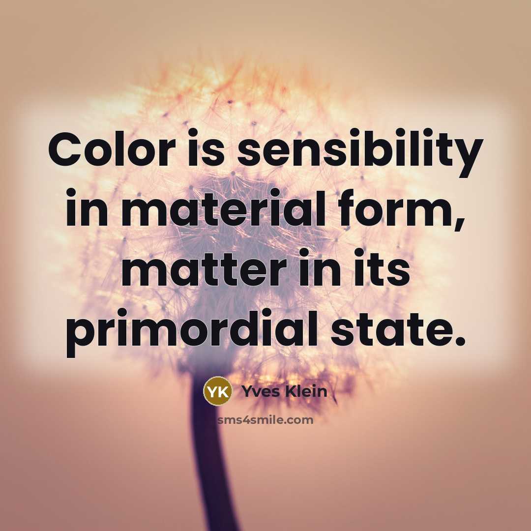 “Color is sensibility in material form, matter in its primordial…” quote by Yves Klein