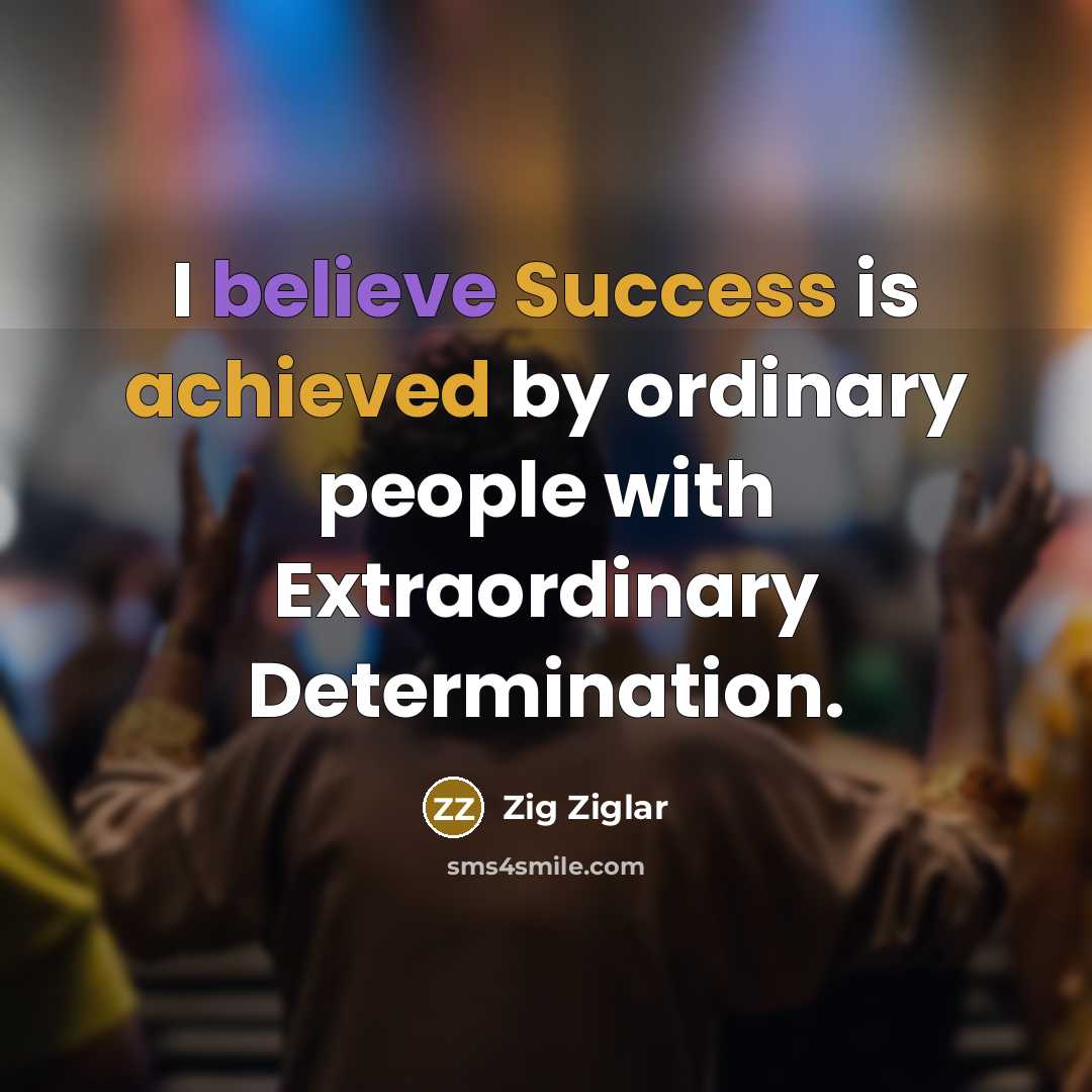 “I believe Success is achieved by ordinary people with Extraordinary…” quote by Zig Ziglar