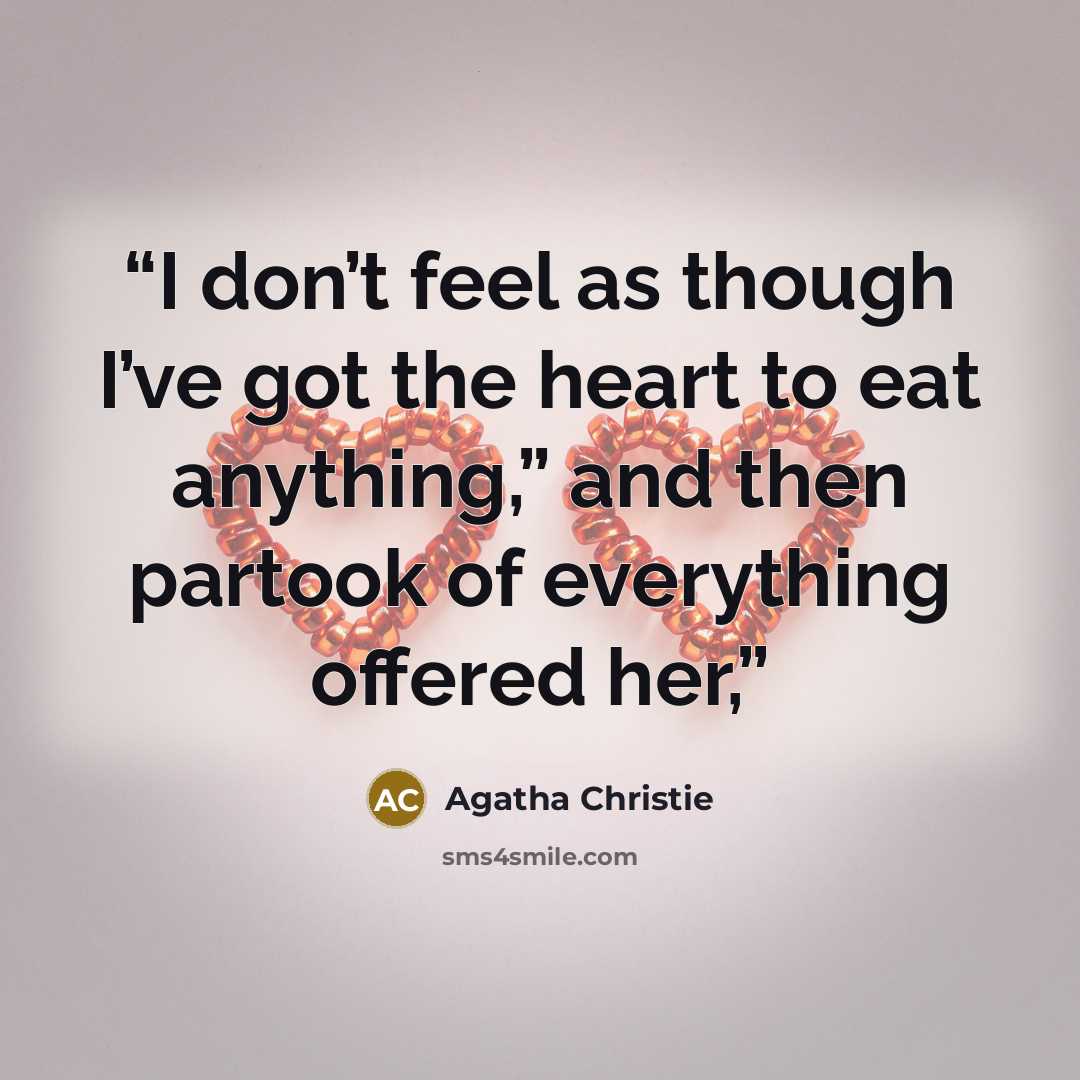 “I don’t feel as though I’ve got the heart to eat anything,” and then partook of everything offered her,” quote by Agatha Christie