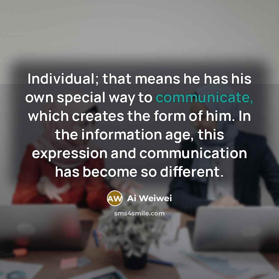 “Individual; that means he has his own special way to…” quote by Ai Weiwei