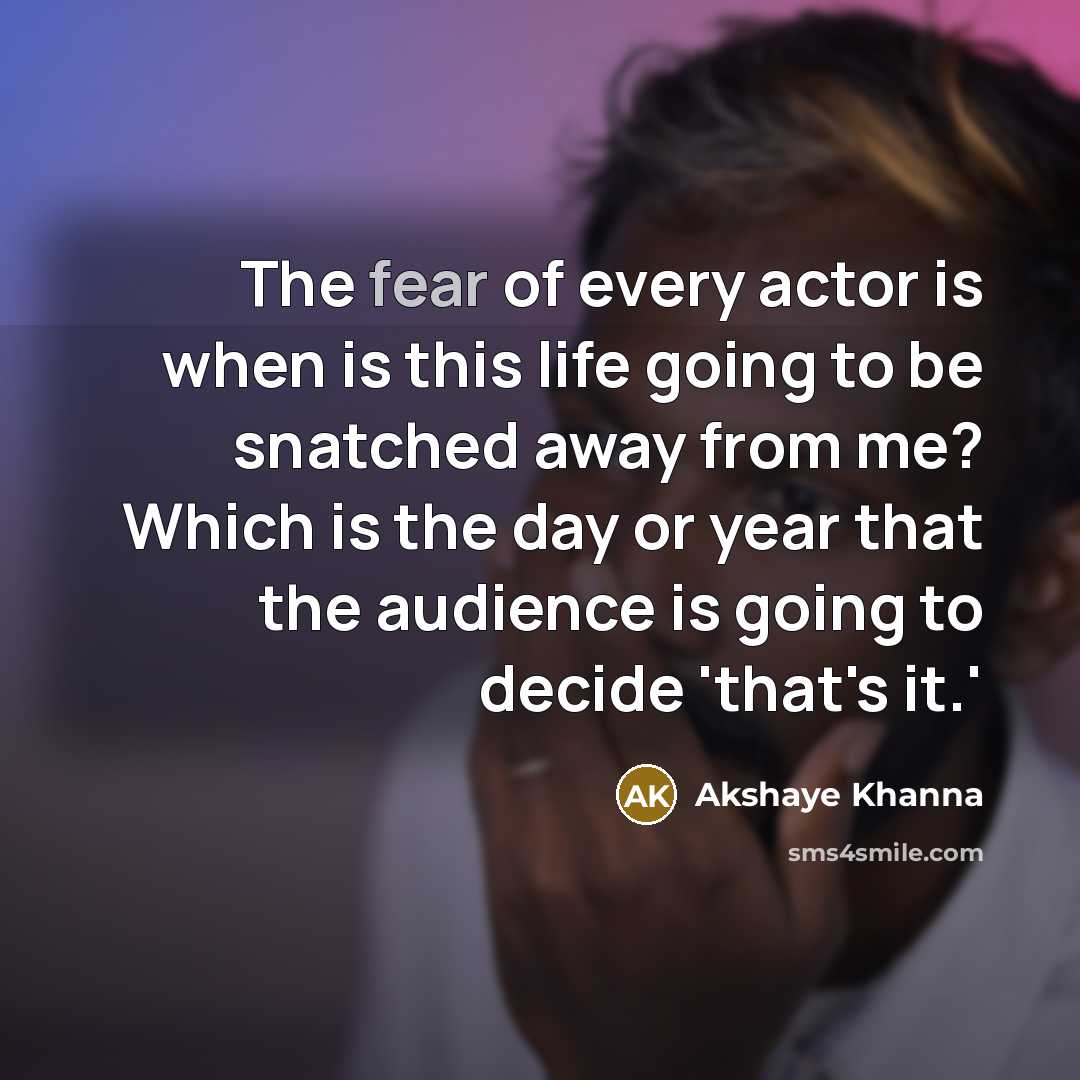 “The fear of every actor is when is this life…” quote by Akshaye Khanna