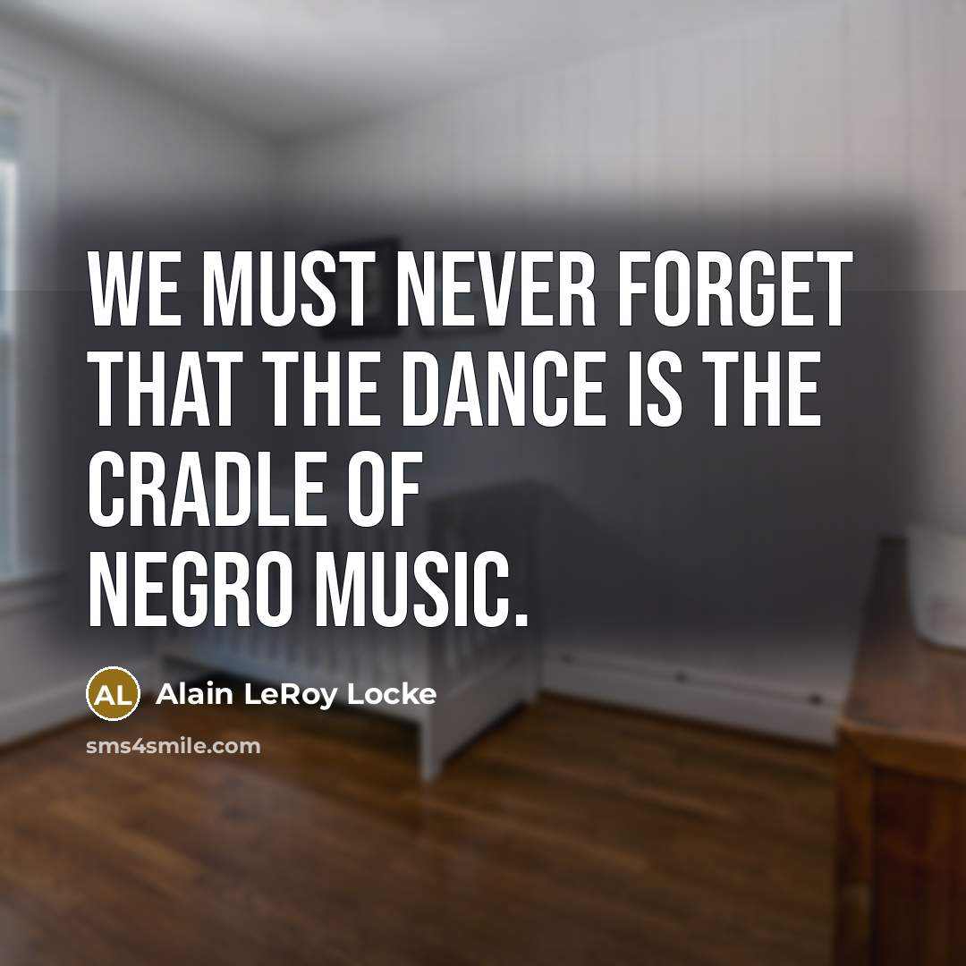 “We must never forget that the dance is the cradle…” quote by Alain LeRoy Locke