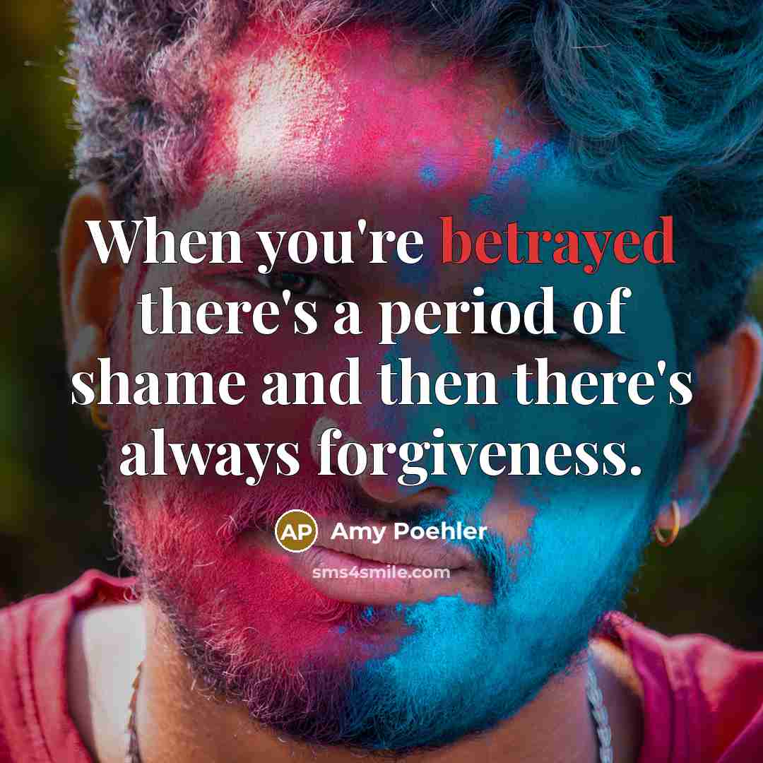 “When you're betrayed there's a period of shame and then…” quote by Amy Poehler