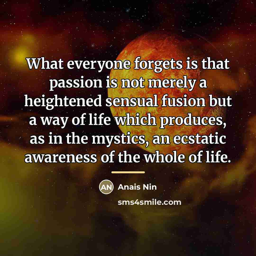 “What everyone forgets is that passion is not merely a…” quote by Anais Nin