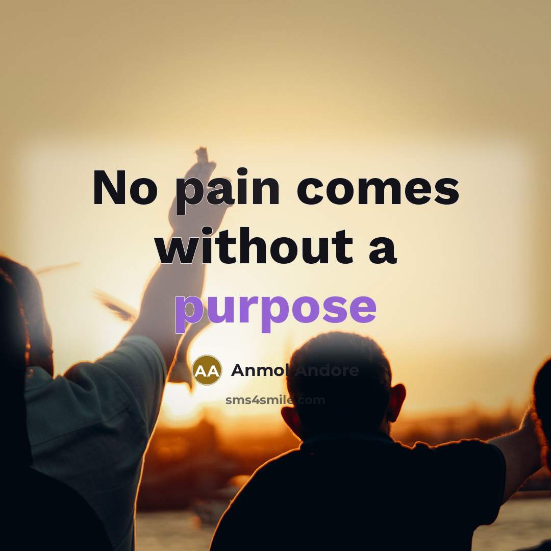 “No pain comes without a purpose…” quote by Anmol Andore