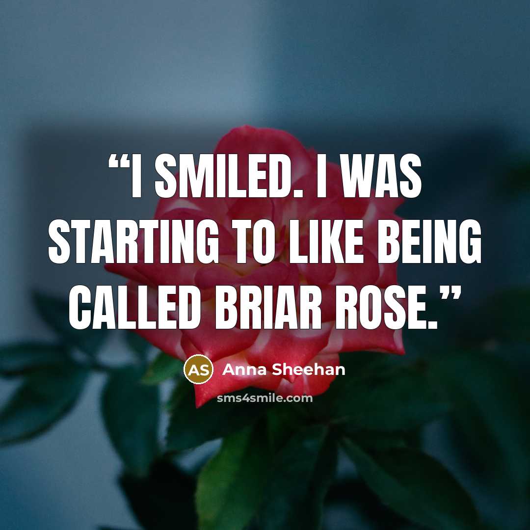 “I smiled. I was starting to like being called Briar Rose.” quote by Anna Sheehan
