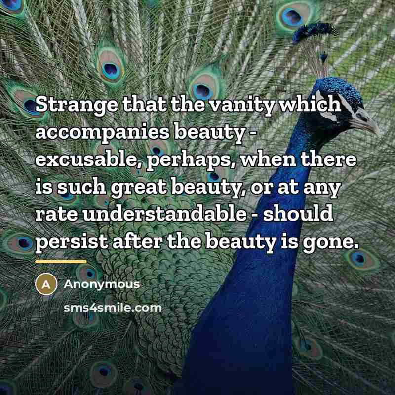 “Strange that the vanity which accompanies beauty - excusable, perhaps,…” quote by Anonymous
