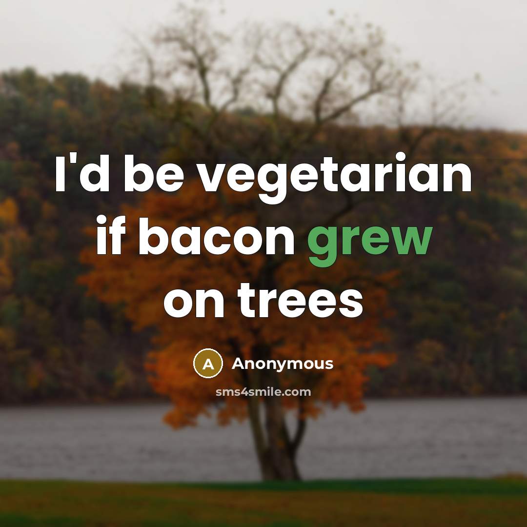 “I'd be vegetarian if bacon grew on trees” quote by Anonymous