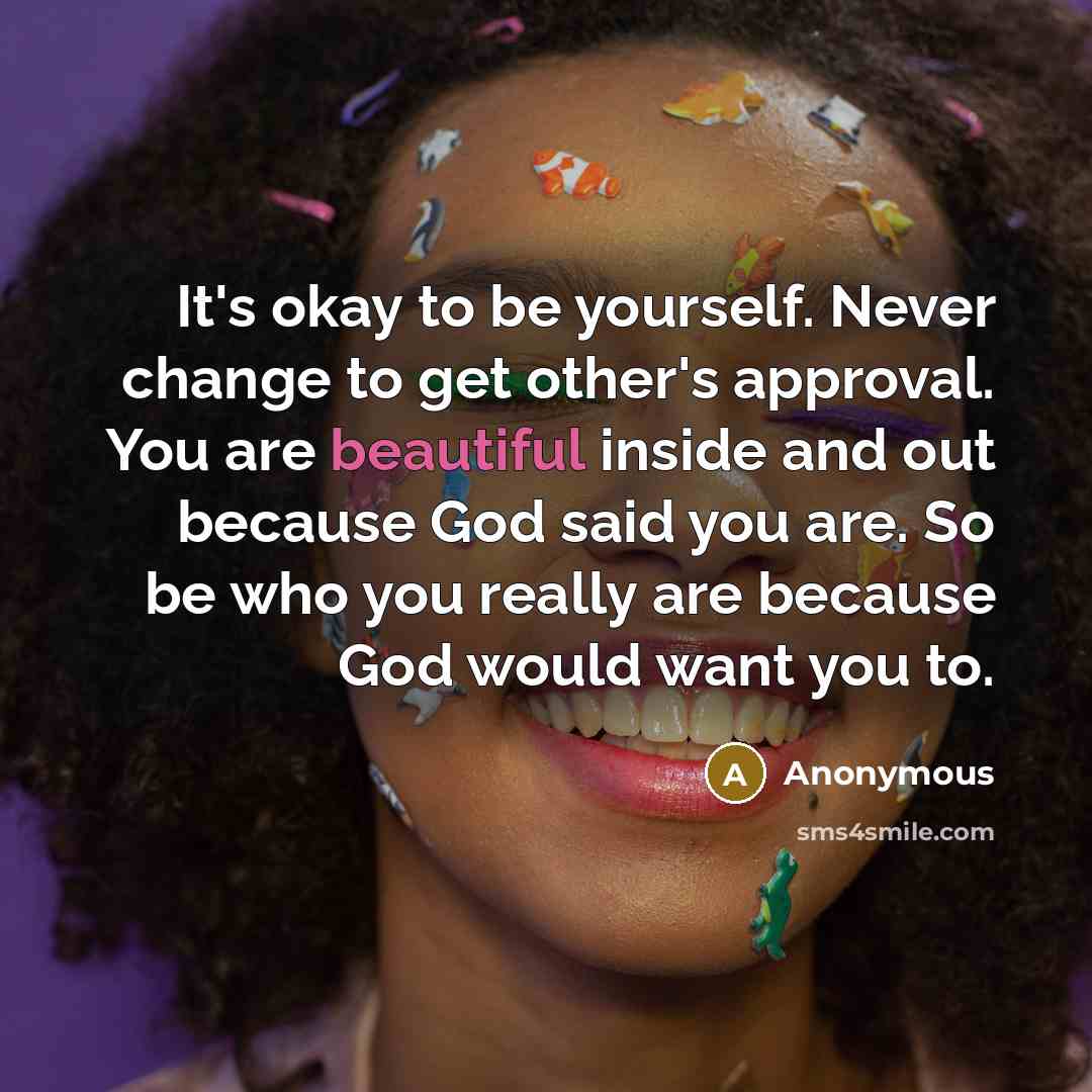 “It's okay to be yourself. Never change to get other's…” quote by Anonymous