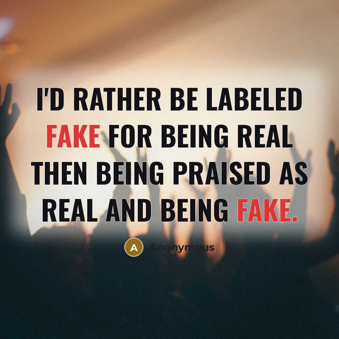 “I'd rather be labeled fake for being real then being…” quote by Anonymous