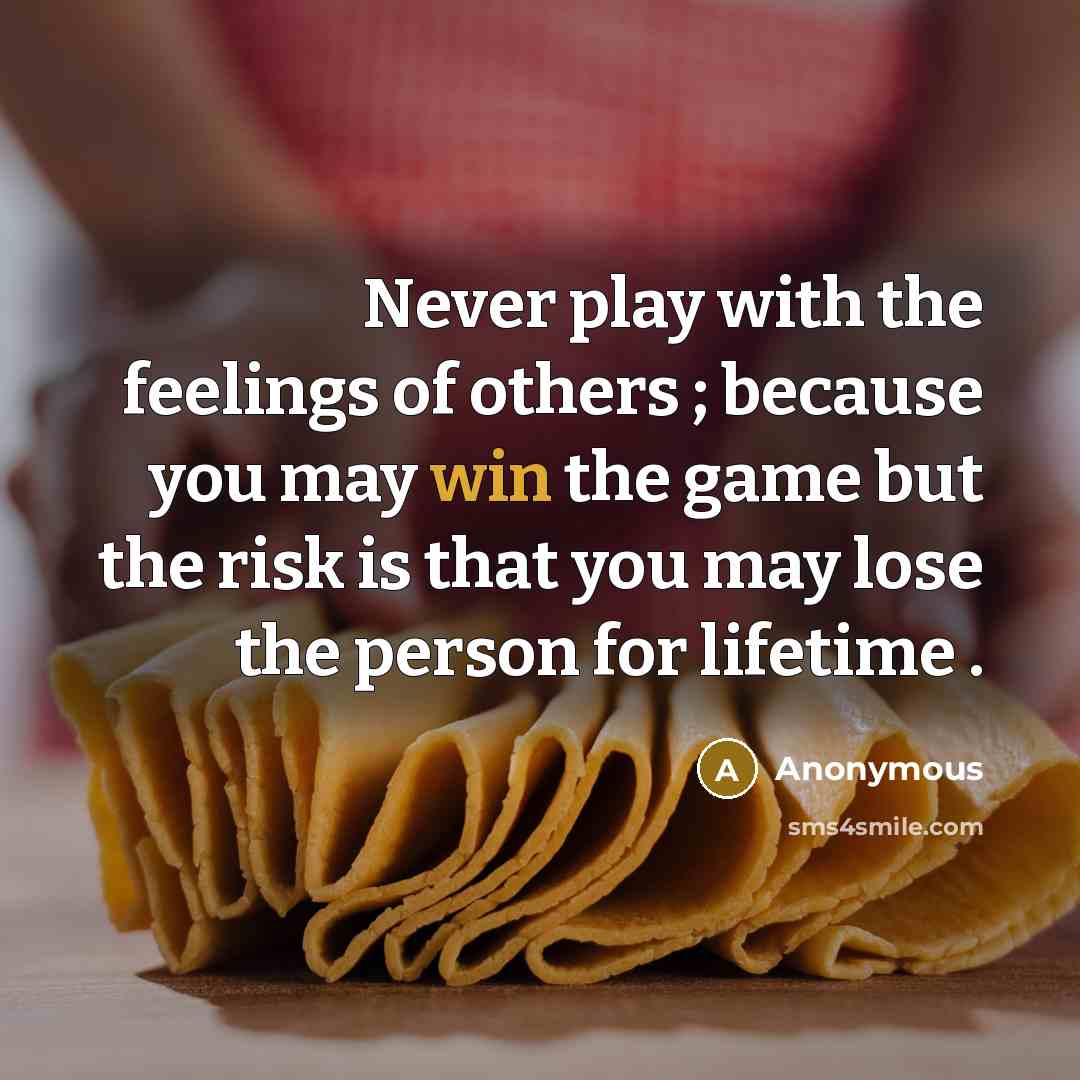 “Never play with the feelings of others ; because you…” quote by Anonymous