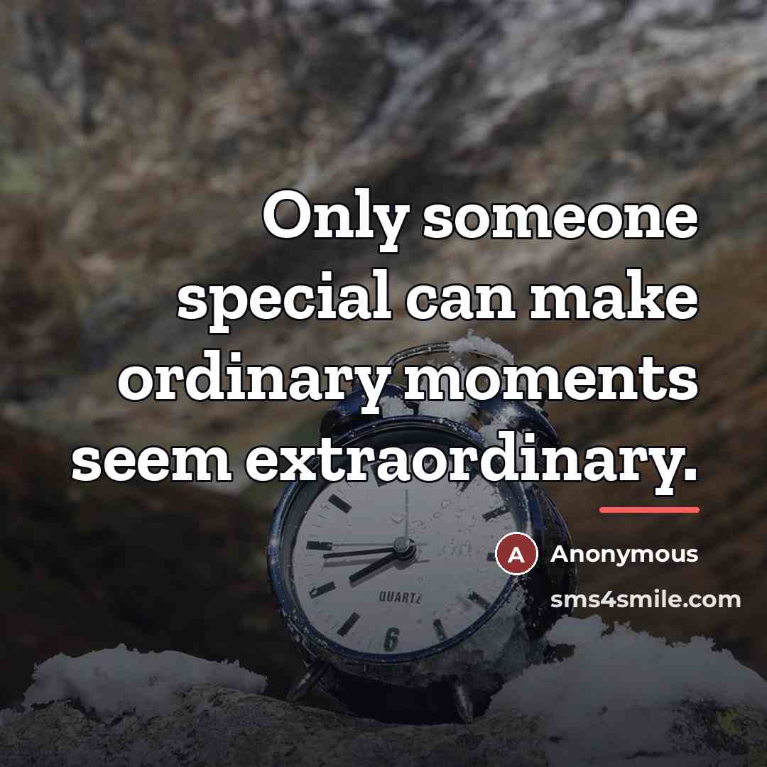 “Only someone special can make ordinary moments seem extraordinary.…” quote by Anonymous