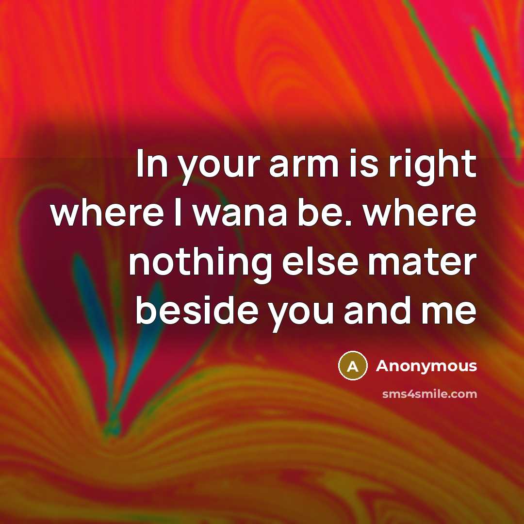 “In your arm is right where I wana be. where…” quote by Anonymous