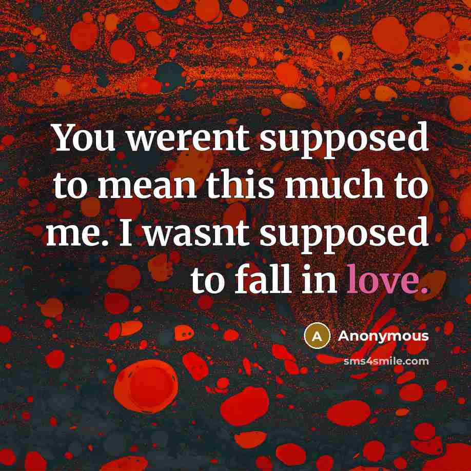 “You werent supposed to mean this much to me. I…” quote by Anonymous