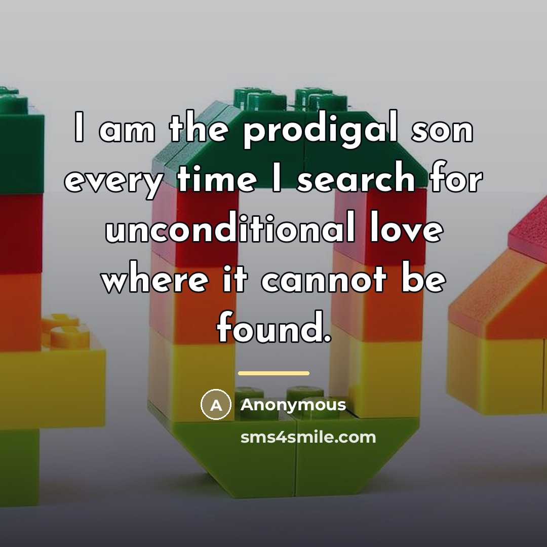 “I am the prodigal son every time I search for…” quote by Anonymous