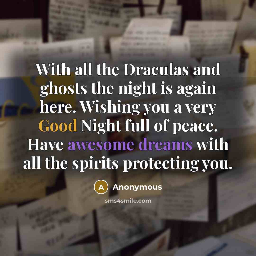 “With all the Draculas and ghosts the night is again here. Wishing you a very Good Night full of peace. Have awesome dreams with all the spirits protecting you.” quote by Anonymous