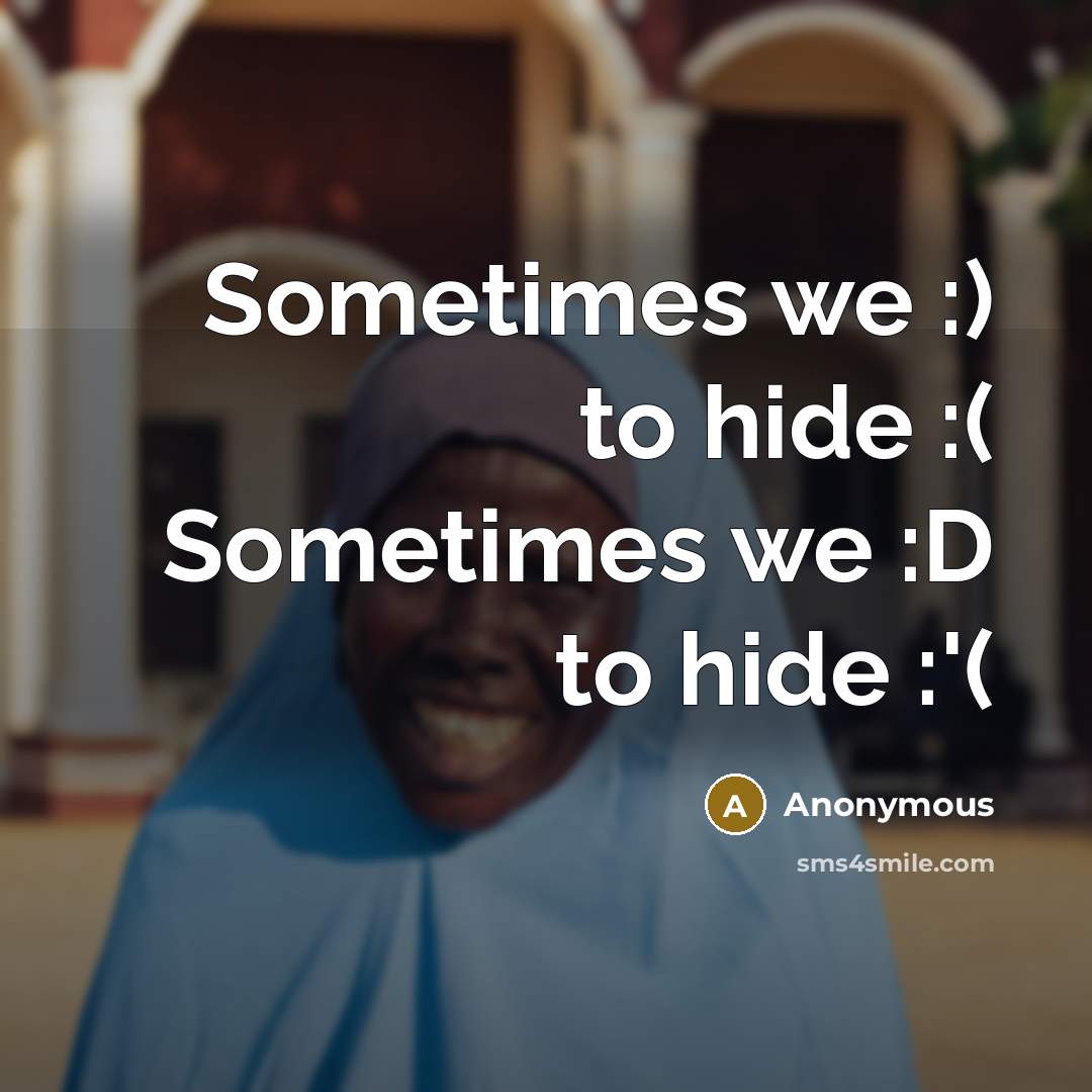 “Sometimes we :) to hide :( Sometimes we :D to…” quote by Anonymous