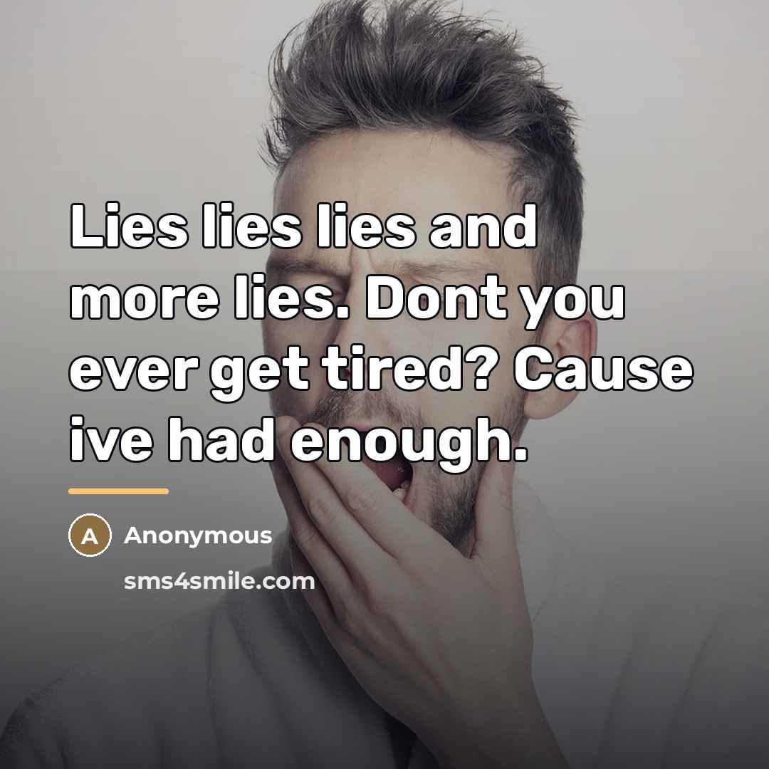 “Lies lies lies and more lies. Dont you ever get…” quote by Anonymous