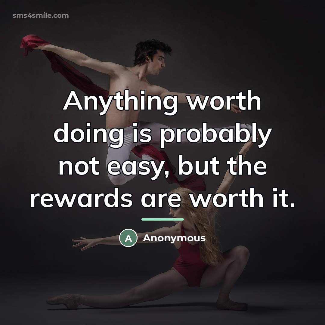 “Anything worth doing is probably not easy, but the rewards…” quote by Anonymous